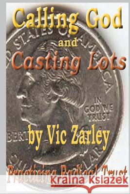 Calling God and Casting Lots: Practicing Radical Trust Vic Zarley 9781484814109 Createspace - książka