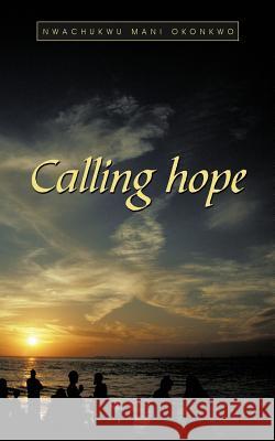 Calling Hope Nwachukwu Mani Okonkwo 9781456781071 Authorhouse - książka