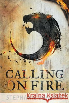 Calling On Fire: Book One of Fire and Stone Beavers, Stephanie 9781503312074 Createspace - książka