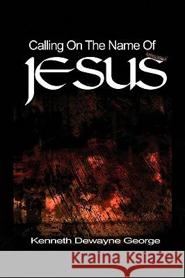 Calling on the Name of Jesus Kenneth D. George 9781450052085 Xlibris Corporation - książka