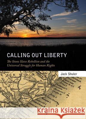 Calling Out Liberty: The Stono Slave Rebellion and the Universal Struggle for Human Rights Jack Shuler 9781604732733 University Press of Mississippi - książka