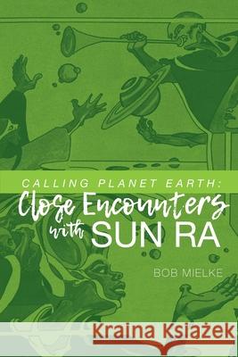Calling Planet Earth: Close Encounters with Sun Ra Bob Mielke 9781936135332 Golden Antelope Press - książka
