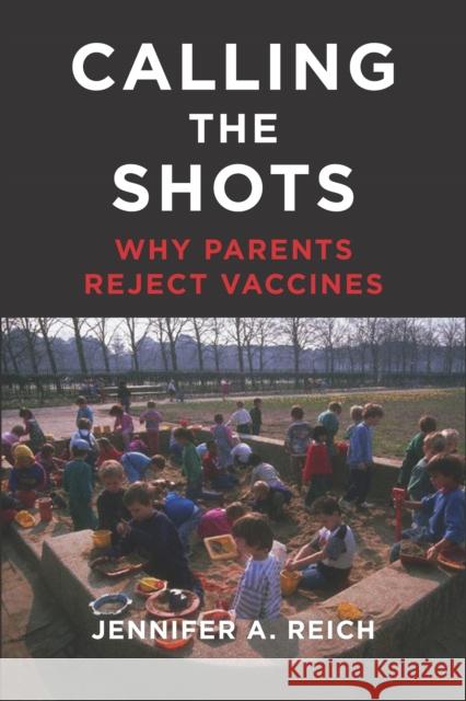 Calling the Shots: Why Parents Reject Vaccines Jennifer A. Reich 9781479812790 Nyu Press - książka
