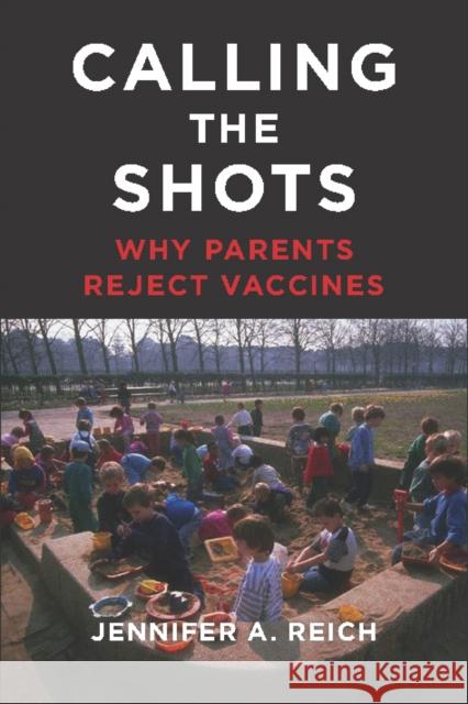 Calling the Shots: Why Parents Reject Vaccines Jennifer A. Reich 9781479874835 New York University Press - książka