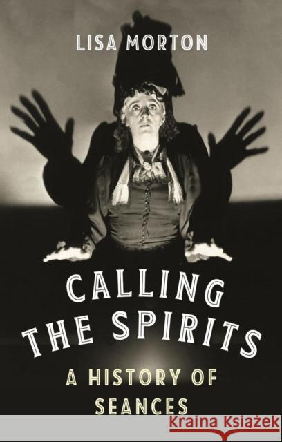 Calling the Spirits: A History of Seances Lisa Morton 9781789142808 Reaktion Books - książka