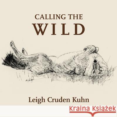 Calling the Wild Leigh Cruden Kuhn Alex Cruden 9780692108093 Second Thought LLC - książka