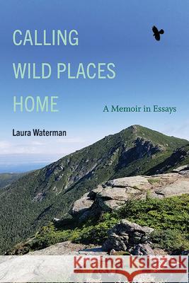 Calling Wild Places Home: A Memoir in Essays Laura Waterman 9781438496245 Excelsior Editions/State University of New Yo - książka