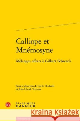 Calliope Et Mnemosyne: Melanges Offerts a Gilbert Schrenck Cecile Huchard Jean-Claude Ternaux 9782406061342 Classiques Garnier - książka