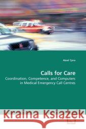 Calls for Care : Coordination, Competence, and Computers in Medical Emergency Call Centres Tjora, Aksel 9783639192223 VDM Verlag Dr. Müller - książka