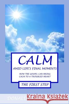 Calm Amid Life's Final Moments How The Gospel Can Bring Calm To A Troubled Heart The First Step Jones, Donald E. 9781946368164 J&a Book Publishers - książka