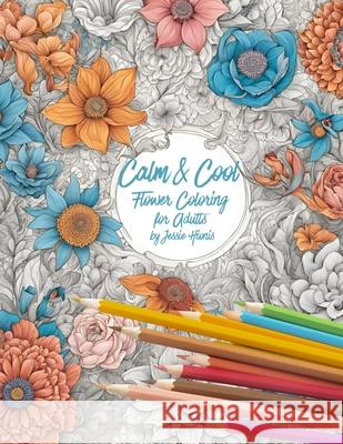 Calm and Cool Flowers Coloring Book for Adults Jessie Hionis 9781997575108 Jessie G Hionis - książka
