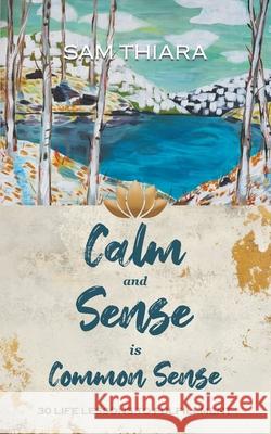Calm and Sense is Common Sense: 30 Life Lessons to Fulfillment Sam Thiara 9780993758140 Sam Thiara - książka