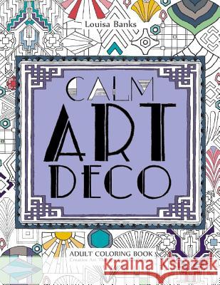 Calm Art Deco Adult Coloring Book: Creative Art Therapy for Mindfulness Louisa Banks 9780957487840 Elmsbury - książka