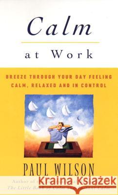 Calm at Work: Breeze Through Your Day Feeling Calm, Relaxed and in Control Paul Wilson 9780452280427 Plume Books - książka