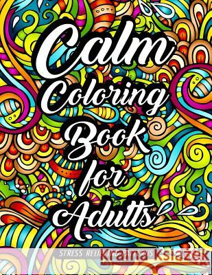 Calm Coloring Book for Adults: Stress Relieving Patterns Calm Coloring Book 9781545582428 Createspace Independent Publishing Platform - książka