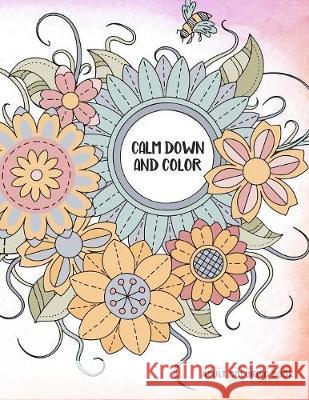 Calm Down and Color - Manifest - Meditate - Relieve Stress - Adult Coloring Book - Flowers Volume 1: Use this coloring book to manifest your dreams, m Relaxation Coloring Books for Adult and 9781086058987 Independently Published - książka
