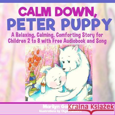 Calm Down, Peter Puppy: A Relaxing, Calming, Comforting Story for Children 2 to 8 Olga Calestru Marilyn Gordon 9781530072965 Createspace Independent Publishing Platform - książka