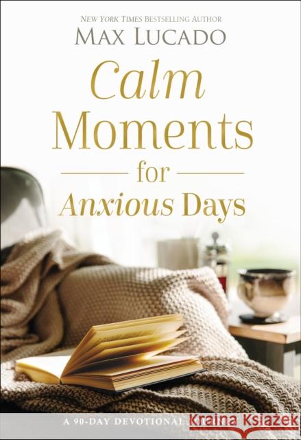 Calm Moments for Anxious Days: A 90-Day Devotional Journey Max Lucado 9781400243495 Thomas Nelson Publishers - książka