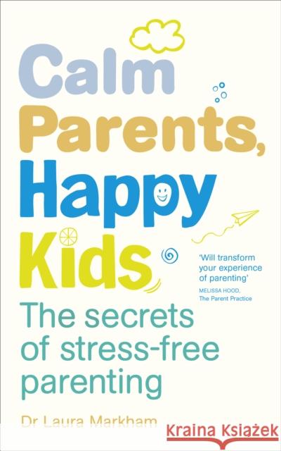 Calm Parents, Happy Kids: The Secrets of Stress-free Parenting Dr Laura Markham 9780091955205 Ebury Publishing - książka