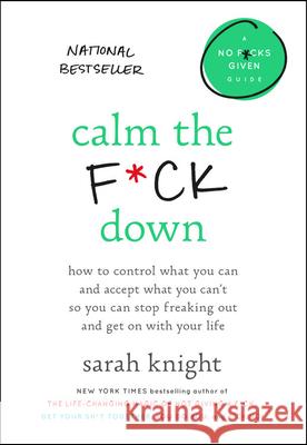 Calm the F*ck Down: How to Control What You Can and Accept What You Can't So You Can Stop Freaking Out and Get on with Your Life Sarah Knight 9780316529150 Little Brown and Company - książka