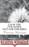 Calm the F**k Down Teresa K. Nelson 9781721819232 Createspace Independent Publishing Platform