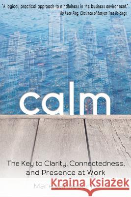 Calm: The Key to Clarity, Connectedness and Presence at Work Mark W. L. Jamieson 9789810928537 Calm Revolution - książka
