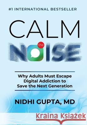 Calm the Noise: Why Adults Must Escape Digital Addiction to Save the Next Generation Nidhi Gupta 9781966395348 Best Seller Publishing, LLC - książka