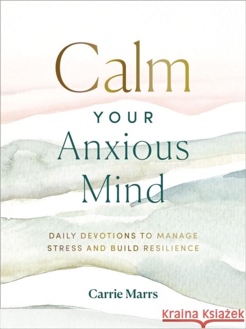 Calm Your Anxious Mind: Daily Devotions to Manage Stress and Build Resilience Carrie Marrs 9780310455745 Zondervan - książka