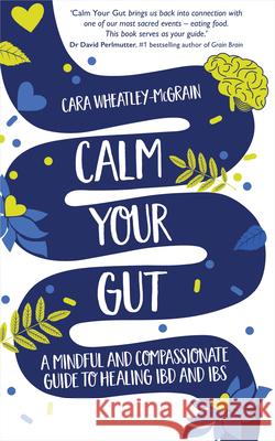 Calm Your Gut: A Mindful and Compassionate Guide to Healing Ibd and Ibs Cara Wheatley-McGrain 9781401968816 Hay House UK Ltd - książka