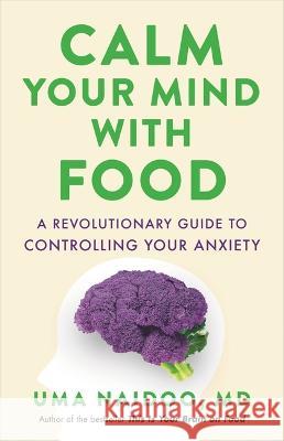 Calm Your Mind with Food: A Revolutionary Guide to Controlling Your Anxiety Uma Naidoo 9780316502092 Little, Brown Spark - książka