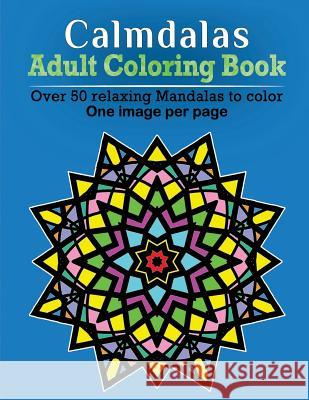 Calmdalas - Adult Coloring Book: Over 50 relaxing Mandalas to color! Cook, Kelly 9781519603371 Createspace Independent Publishing Platform - książka