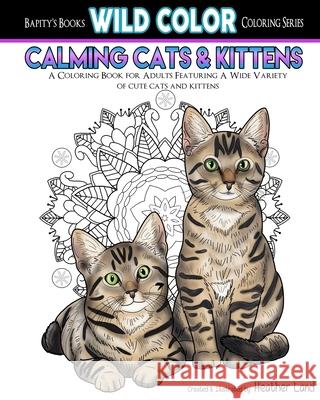 Calming Cats & Kittens: Adult Coloring Book Heather Land 9781523288953 Createspace Independent Publishing Platform - książka