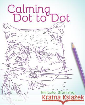 Calming Dot to Dot: Intricate, Stunning, Stress-Relieving Patterns for Adults Editors of Ulysses Press 9781612436142 Ulysses Press - książka