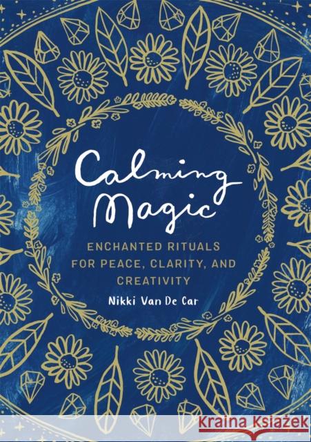 Calming Magic: Enchanted Rituals for Peace, Clarity, and Creativity Nikki Va 9780762470464 Running Press Adult - książka