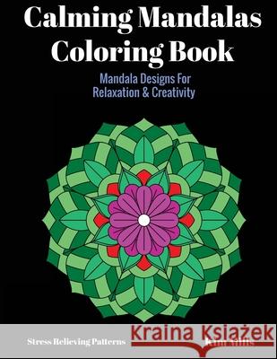 Calming Mandalas Coloring Book: Mandala Designs For Relaxation And Creativity Mills, Kim 9781546397007 Createspace Independent Publishing Platform - książka