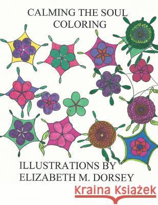 Calming the Soul Coloring Elizabeth M. Dorsey Elizabeth M. Dorsey 9781548330354 Createspace Independent Publishing Platform - książka