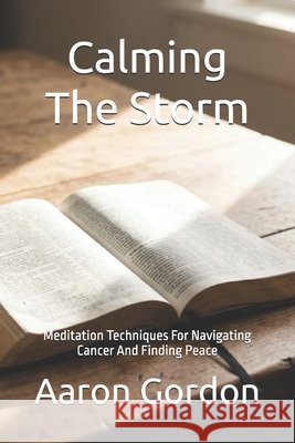 Calming The Storm: Meditation Techniques For Navigating Cancer And Finding Peace Gordon, Aaron 9798244942712 Independently Published - książka
