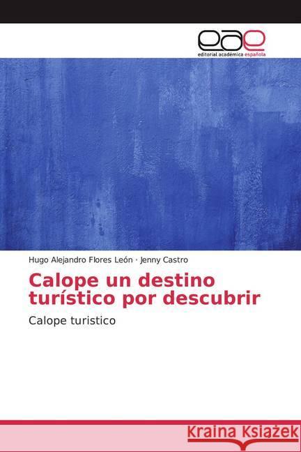 Calope un destino turístico por descubrir : Calope turistico Flores León, Hugo Alejandro; Castro, Jenny 9783659703553 Editorial Académica Española - książka