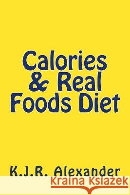 Calories & Real Foods Diet K. J. R. Alexander 9781505992618 Createspace - książka