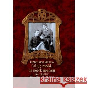 Całuję rączki, do nóżek upadam Kozubska Katarzyna Ewa 9788375656916 LTW - książka