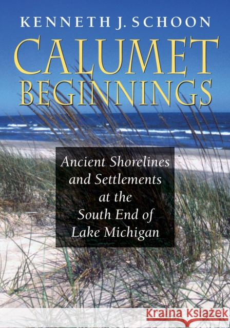 Calumet Beginnings: Ancient Shorelines and Settlements at the South End of Lake Michigan Schoon, Kenneth J. 9780253012227 Quarry Books - książka