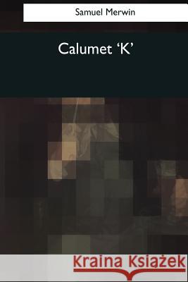 Calumet 'K' Merwin, Samuel 9781544075488 Createspace Independent Publishing Platform - książka