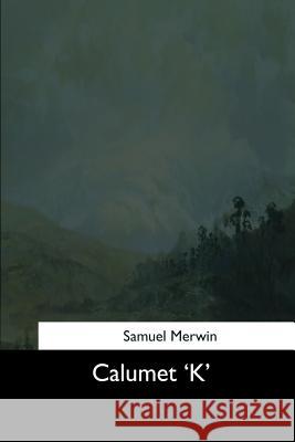 Calumet 'K' Merwin, Samuel 9781544606385 Createspace Independent Publishing Platform - książka