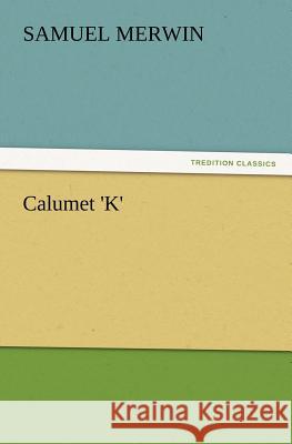 Calumet 'K' Samuel Merwin 9783847219224 Tredition Classics - książka