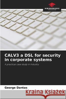 CALV3 a DSL for security in corporate systems George Dantas 9786205826379 Our Knowledge Publishing - książka