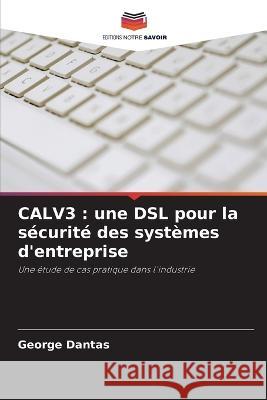 Calv3: une DSL pour la s?curit? des syst?mes d\'entreprise George Dantas 9786205826393 Editions Notre Savoir - książka