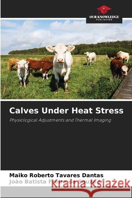 Calves Under Heat Stress Dantas, Maiko Roberto Tavares, Souza Jr, João Batista Freire de 9786209006289 Our Knowledge Publishing - książka
