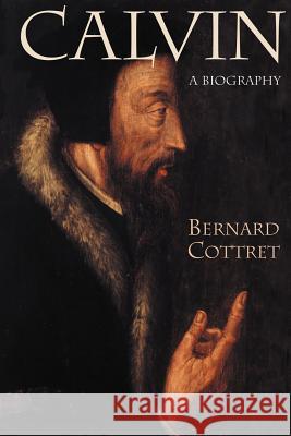 Calvin: A Biography Cottret, Bernard 9780802831590 Wm. B. Eerdmans Publishing Company - książka