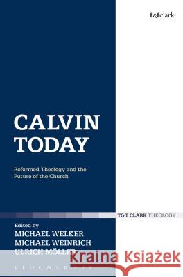 Calvin Today: Reformed Theology and the Future of the Church Welker, Michael 9780567521606 T & T Clark International - książka