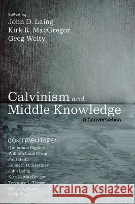 Calvinism and Middle Knowledge John D Laing Kirk R MacGregor Greg Welty 9781532645730 Pickwick Publications - książka